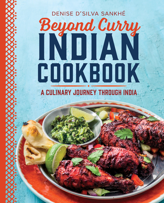 Beyond Curry Indian Cookbook: A Culinary Journey Through India - D'Silva Sankhe, Denise