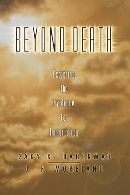 Beyond Death - Habermas, Gary R, M.A., Ph.D., D.D., and Moreland, J P