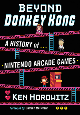 Beyond Donkey Kong: A History of Nintendo Arcade Games - Horowitz, Ken