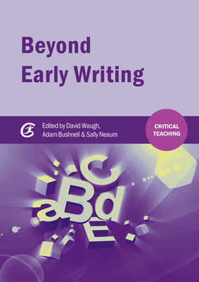 Beyond Early Writing: Teaching Writing in Primary Schools - Waugh, David (Editor), and Bushnell, Adam (Editor), and Neaum, Sally (Editor)