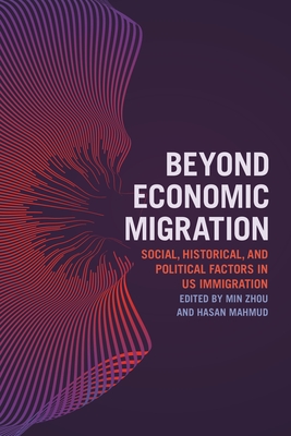 Beyond Economic Migration: Social, Historical, and Political Factors in Us Immigration - Zhou, Min (Editor), and Mahmud, Hasan (Editor)