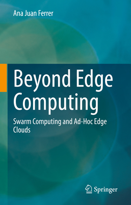 Beyond Edge Computing: Swarm Computing and Ad-Hoc Edge Clouds - Juan Ferrer, Ana