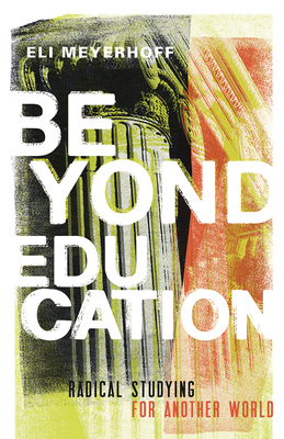 Beyond Education: Radical Studying for Another World - Meyerhoff, Eli