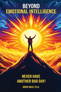 Beyond Emotional Intelligence: Never Have Another Bad Day!