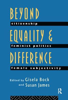 Beyond Equality and Difference: Citizenship, Feminist Politics and Female Subjectivity - Bock, Gisela (Editor), and James, Susan (Editor)