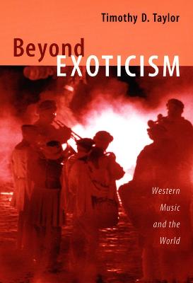 Beyond Exoticism: Western Music and the World - Taylor, Timothy D