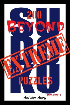 Beyond Extreme Sudoku Volume I: A Collection of Some of the Toughest Sudoku Puzzles Known to Man. (with Their Solutions.) - Alary, Antoine