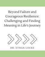 Beyond Failure and Courageous Resilience: Challenging and Finding Meaning in Life's Journey