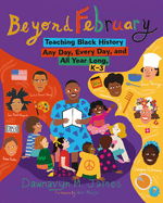 Beyond February: Teaching Black History Any Day, Every Day, and All Year Long, K-3