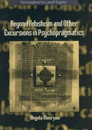 Beyond fetishism and other excursions in psychopragmatics