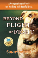 Beyond Flight or Fight: A Compassionate Guide for Working with Fearful Dogs