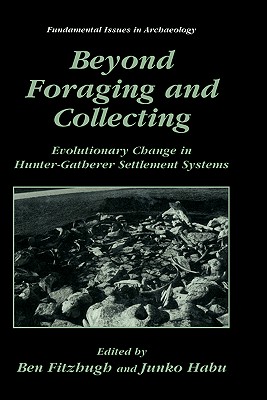 Beyond Foraging and Collecting: Evolutionary Change in Hunter-Gatherer Settlement Systems - Fitzhugh, Ben (Editor), and Habu, Junko (Editor)