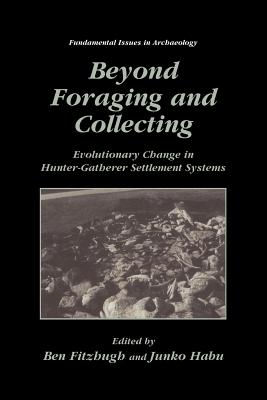 Beyond Foraging and Collecting: Evolutionary Change in Hunter-Gatherer Settlement Systems - Fitzhugh, Ben (Editor), and Habu, Junko (Editor)
