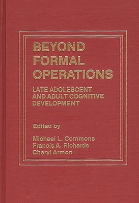 Beyond Formal Operations: Late Adolescent and Adult Cognitive Development - Armon, Cheryl, and Commons, Michael, and Richards, Francis