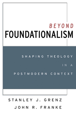 Beyond Foundationalism - Grenz, Stanley J, and Franke, John R