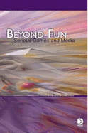 Beyond Fun: Serious Games and Media - Davidson, Andrew, and Crosbie, William, and Consalvo, Mia