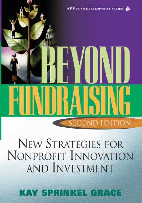Beyond Fundraising: New Strategies for Nonprofit Innovation and Investment - Grace, Kay Sprinkel