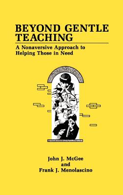 Beyond Gentle Teaching: A Nonaversive Approach to Helping Those in Need - McGee, J J, and Menolascino, F J