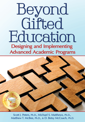 Beyond Gifted Education: Designing and Implementing Advanced Academic Programs - Peters, Scott J, and Matthews, Michael S, and McBee, Matthew T