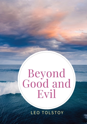 Beyond Good and Evil: Prelude to a Philosophy of the Future - Nietzsche, Friedrich Wilhelm