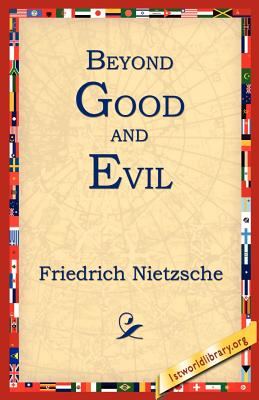 Beyond Good and Evil - Nietzsche, Friedrich Wilhelm, and 1st World Library (Editor), and 1stworld Library (Editor)