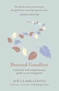 Beyond Goodbye: A practical and compassionate guide to surviving grief, with day-by-day resources to navigate a path through loss