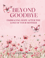 Beyond Goodbye: Embracing Hope After the Loss of Your Mother