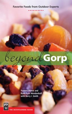 Beyond Gorp: Favorite Foods from Outdoor Experts - Prater, Yvonne, and Mendenhall, Ruth D