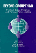 Beyond Groupthink: Political Group Dynamics and Foreign Policy-Making