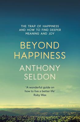 Beyond Happiness: How to find lasting meaning and joy in all that you have - Seldon, Anthony