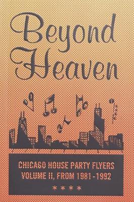 BEYOND HEAVEN: CHICAGO HOUSE PARTY FLYERS - VOLUME II, FROM 1981-1992 - Johnson, Brandon