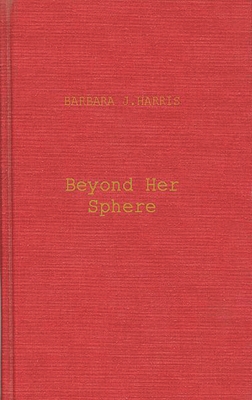 Beyond Her Sphere: Women and the Professions in American History - Harris, Barbara J, and Unknown