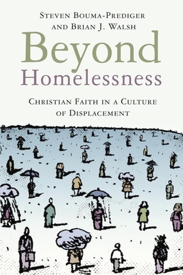 Beyond Homelessness: Christian Faith in a Culture of Displacement - Bouma-Prediger, Steven, and Walsh, Brian J