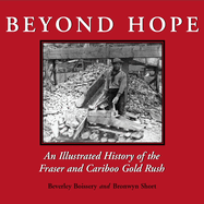 Beyond Hope: An Illustrated History of the Fraser and Cariboo Gold Rush