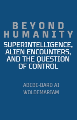 Beyond Humanity: Superintelligence, Alien Encounters, and the Question of Control - Woldemariam, Abebe-Bard Ai