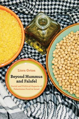 Beyond Hummus and Falafel: Social and Political Aspects of Palestinian Food in Israel Volume 40 - Gvion, Liora, and Wesley, David (Translated by), and Wesley, Elana (Translated by)