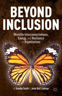 Beyond Inclusion: Worklife Interconnectedness, Energy, and Resilience in Organizations - Smith, J. Goosby, and Lindsay, Josie Bell