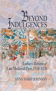 Beyond Indulgences: Luther's Reform of Late Medieval Piety, 1518-1520