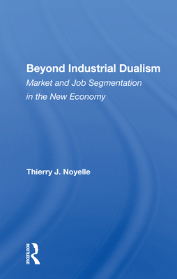 Beyond Industrial Dualism: Market And Job Segmentation In The New Economy - Noyelle, Thierry J