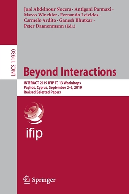 Beyond Interactions: Interact 2019 Ifip Tc 13 Workshops, Paphos, Cyprus, September 2-6, 2019, Revised Selected Papers - Abdelnour Nocera, Jos (Editor), and Parmaxi, Antigoni (Editor), and Winckler, Marco (Editor)