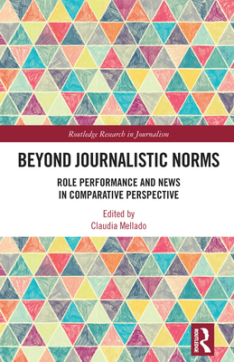 Beyond Journalistic Norms: Role Performance and News in Comparative Perspective - Mellado, Claudia (Editor)