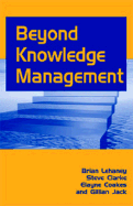Beyond Knowledge Management - Clarke, Steve, PH.D., and Jack, Gillian, and Coakes, Elayne, PH.D.