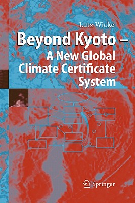 Beyond Kyoto - A New Global Climate Certificate System: Continuing Kyoto Commitsments or a Global Cap and Trade Scheme for a Sustainable Climate Policy? - Wicke, Lutz, and Dalton-Stein, H. (Translated by), and Wittgrebe, R. (Translated by)