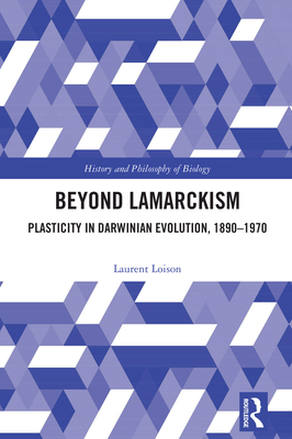 Beyond Lamarckism: Plasticity in Darwinian Evolution, 1890-1970 - Loison, Laurent