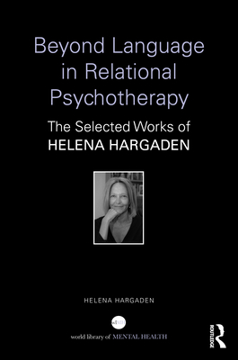 Beyond Language in Relational Psychotherapy: The Selected Works of Helena Hargaden - Hargaden, Helena