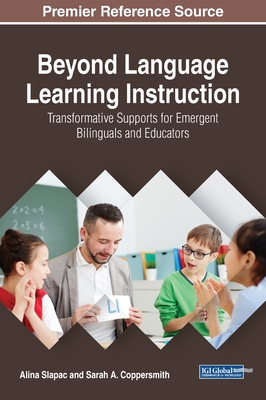 Beyond Language Learning Instruction: Transformative Supports for Emergent Bilinguals and Educators - Slapac, Alina (Editor), and Coppersmith, Sarah (Editor)