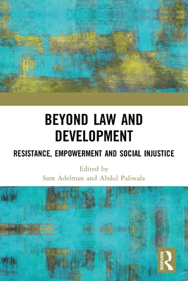 Beyond Law and Development: Resistance, Empowerment and Social Injustice - Adelman, Sam (Editor), and Paliwala, Abdul (Editor)