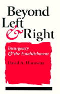 Beyond Left and Right: Insurgency and the Establishment - Horowitz, David A, Professor, M.D