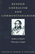 Beyond Liberalism and Communitarianism: Studies in Hegel's Philosophy of Right