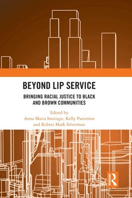 Beyond Lip Service: Bringing Racial Justice to Black and Brown Communities - Santiago, Anna Maria (Editor), and Patterson, Kelly (Editor), and Silverman, Robert Mark (Editor)